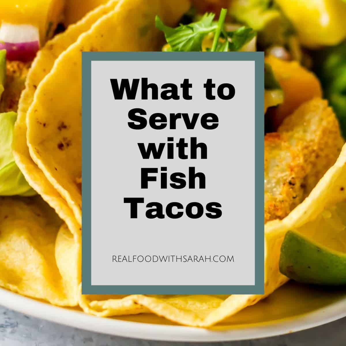 What to Serve with Fish Tacos Real Food with Sarah